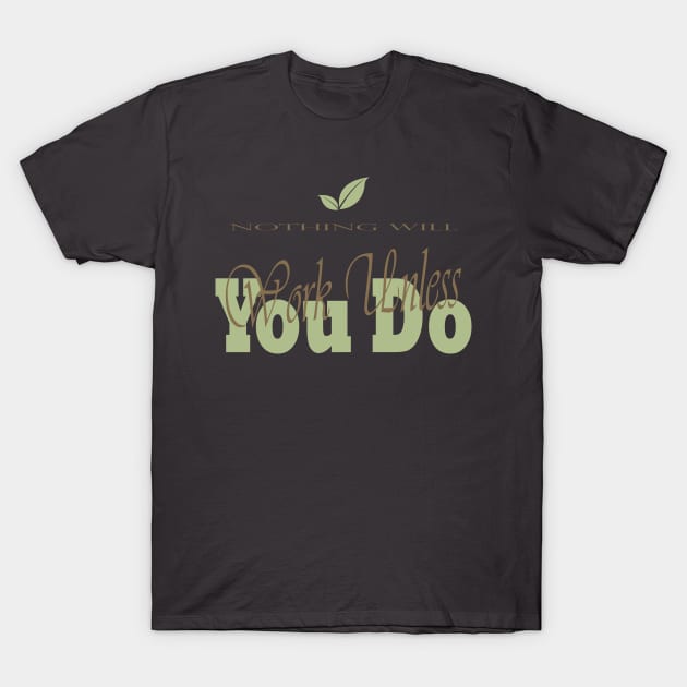 Nothing Will Work Unless You Do T-Shirt by Super print
